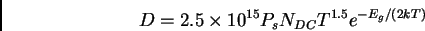 \begin{displaymath}D = 2.5 \times 10^{15} P_s N_{DC} T^{1.5} e^{-E_g/(2 k T)}
\end{displaymath}